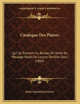 portada Catalogue Des Platres: Qui Se Trouvent Au Bureau De Vente Du Moulage Palais Du Louvre, Pavillon Daru (1864) (in French)