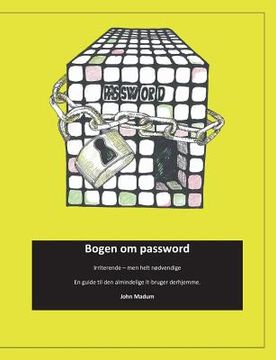 portada Bogen om password: Irriterende - men helt nødvendige. En guide til den almindelige it-bruger derhjemme .