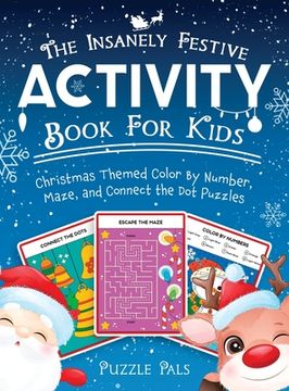 portada The Insanely Festive Activity Book For Kids: Christmas Themed Color By Number, Maze, and Connect The Dot Puzzles (en Inglés)