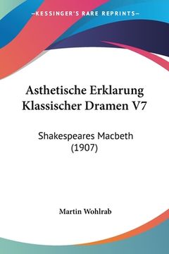 portada Asthetische Erklarung Klassischer Dramen V7: Shakespeares Macbeth (1907) (en Alemán)