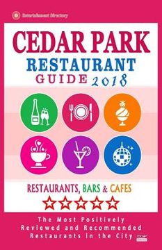 portada Cedar Park Restaurant Guide 2018: Best Rated Restaurants in Cedar Park, Texas - Restaurants, Bars and Cafes recommended for Visitors, 2018 (en Inglés)