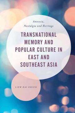 portada Transnational Memory and Popular Culture in East and Southeast Asia: Amnesia, Nostalgia and Heritage