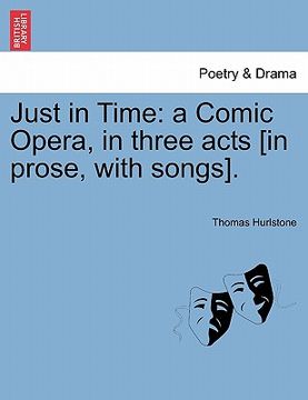 portada just in time: a comic opera, in three acts [in prose, with songs].