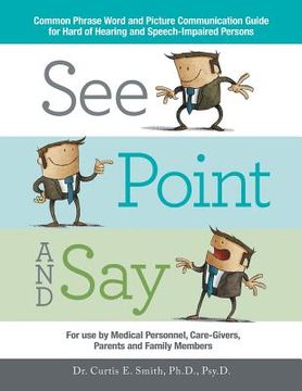 portada See, Point, and Say: Common Phrase Word and Picture Communication Guide for Hard-Of-Hearing and Speech-Impaired Persons (en Inglés)