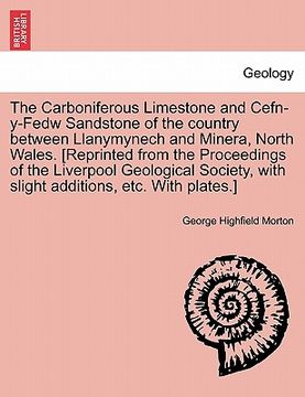 portada the carboniferous limestone and cefn-y-fedw sandstone of the country between llanymynech and minera, north wales. [reprinted from the proceedings of t (in English)