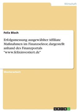 portada Erfolgsmessung ausgewählter Affiliate Maßnahmen im Finanzsektor, dargestellt anhand des Finanzportals "www.felixinvestiert.de" (en Alemán)