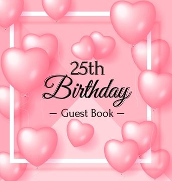 portada 25th Birthday Guest Book: Keepsake Gift for Men and Women Turning 25 - Hardback with Funny Pink Balloon Hearts Themed Decorations & Supplies, Pe