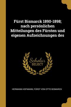 portada Fürst Bismarck 1890-1898; Nach Persönlichen Mitteilungen des Fürsten und Eigenen Aufzeichnungen des (in German)