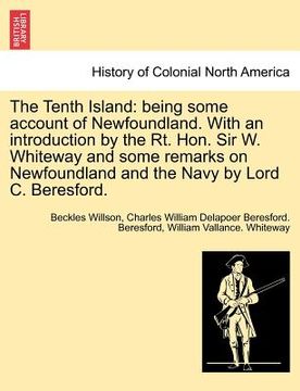 portada the tenth island: being some account of newfoundland. with an introduction by the rt. hon. sir w. whiteway and some remarks on newfoundl