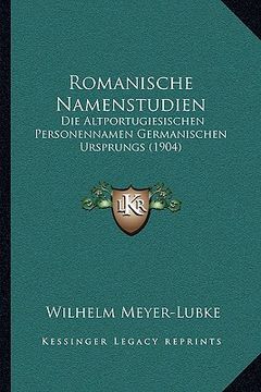 portada Romanische Namenstudien: Die Altportugiesischen Personennamen Germanischen Ursprungs (1904) (in German)