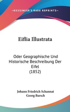 portada Eiflia Illustrata: Oder Geographische Und Historische Beschreibung Der Eifel (1852) (en Alemán)