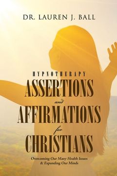 portada Hypnotherapy Assertions and Affirmations for Christians: Overcoming Our Many Health Issues & Expanding Our Minds (en Inglés)