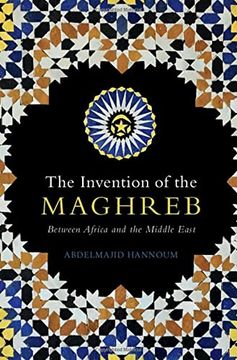 portada The Invention of the Maghreb: Between Africa and the Middle East (en Inglés)