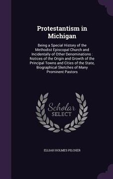 portada Protestantism in Michigan: Being a Special History of the Methodist Episcopal Church and Incidentally of Other Denominations: Notices of the Orig (en Inglés)