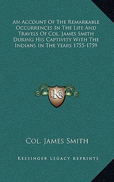 portada an account of the remarkable occurrences in the life and travels of col. james smith during his captivity with the indians in the years 1755-1759 (en Inglés)