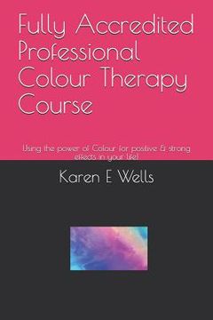 portada Fully Accredited Professional Colour Therapy Course: Using the power of Colour for positive & strong effects in your life! (in English)