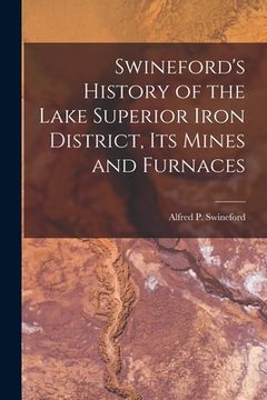 portada Swineford's History of the Lake Superior Iron District, Its Mines and Furnaces (en Inglés)