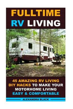 portada Fulltime RV Living 45 Amazing RV Living DIY Hacks to Make Your Motorhome Living Easy & Comfortable: (RV living, RV living full-time, RV living tips, R