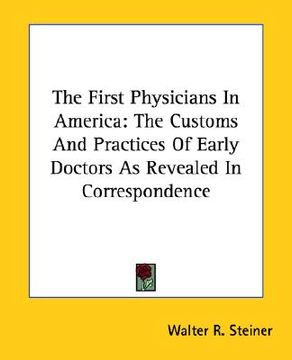 portada the first physicians in america: the customs and practices of early doctors as revealed in correspondence (en Inglés)