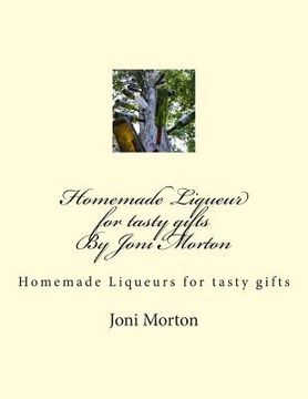 portada Homemade Liqueur for tasty gifts By Joni Morton: Homemade Liqueur (en Inglés)