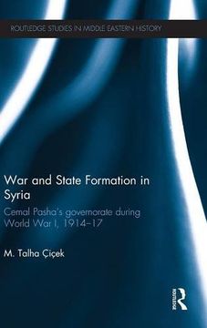 portada War and State Formation in Syria: Cemal Pasha's Governorate During World War I, 1914-1917 (Routledge Studies in Middle Eastern History)