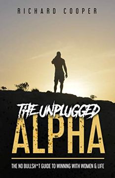 portada The Unplugged Alpha: The no Bullsh*T Guide to Winning With Women & Life (en Inglés)