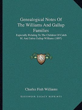 portada genealogical notes of the williams and gallup families: especially relating to the children of caleb m. and sabra gallup williams (1897)