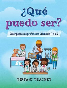 portada Qué Puedo Ser? Descripciones de Profesiones Ctim de la a a la z: What can i be? Stem Careers From a to z (Spanish)
