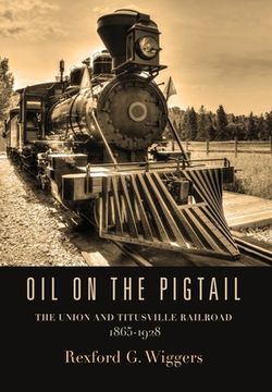 portada Oil on the Pigtail: The Union and Titusville Railroad 1865-1928 (en Inglés)