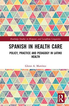 portada Spanish in Health Care: Policy, Practice and Pedagogy in Latino Health (Routledge Studies in Hispanic and Lusophone Linguistics) 