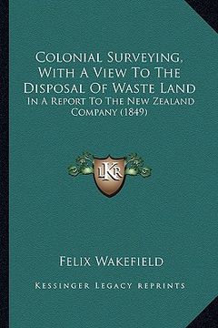 portada colonial surveying, with a view to the disposal of waste land: in a report to the new zealand company (1849) (en Inglés)