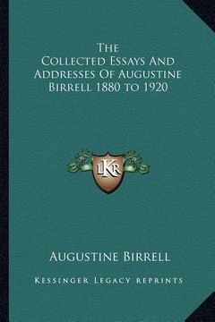 portada the collected essays and addresses of augustine birrell 1880 to 1920 (in English)