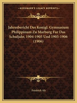 portada Jahresbericht Des Konigl. Gymnasium Philippinum Zu Marburg Fur Das Schuljahr, 1904-1905 Und 1905-1906 (1906) (en Alemán)