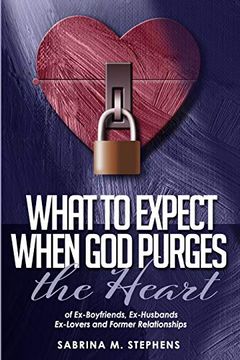 portada What to Expect When god Purges the Heart: Of Ex-Boyfriends, Ex-Husbands, Ex-Lovers and Former Relationships (en Inglés)