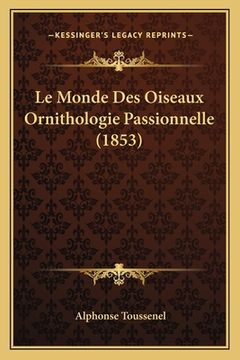 portada Le Monde Des Oiseaux Ornithologie Passionnelle (1853) (en Francés)
