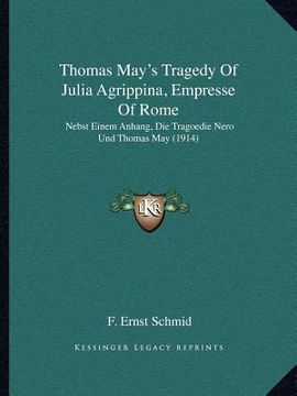 portada thomas may's tragedy of julia agrippina, empresse of rome: nebst einem anhang, die tragoedie nero und thomas may (1914) (en Inglés)