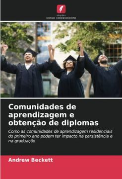 portada Comunidades de Aprendizagem e Obtenção de Diplomas: Como as Comunidades de Aprendizagem Residenciais do Primeiro ano Podem ter Impacto na Persistência e na Graduação (in Portuguese)