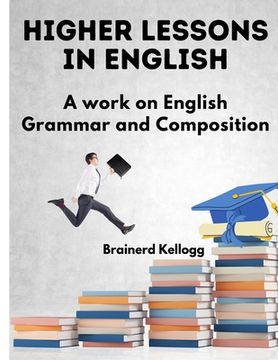 portada Higher Lessons in English: A Work on English Grammar and Composition