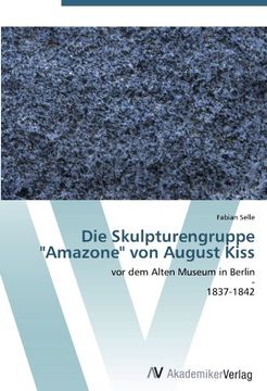 portada Die Skulpturengruppe "Amazone" von August Kiss: vor dem Alten Museum in Berlin  -  1837-1842