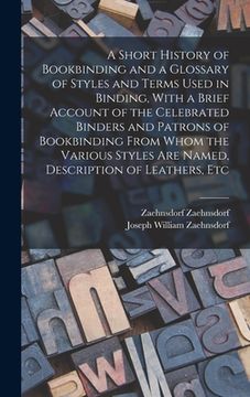 portada A Short History of Bookbinding and a Glossary of Styles and Terms Used in Binding, With a Brief Account of the Celebrated Binders and Patrons of Bookb (en Inglés)