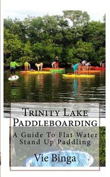 portada Trinity Lake Paddleboarding: A Guide To Flat Water Stand Up Paddling (en Inglés)