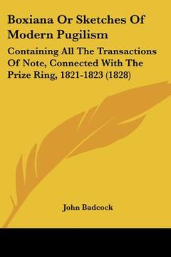 portada boxiana or sketches of modern pugilism: containing all the transactions of note, connected with the prize ring, 1821-1823 (1828) (en Inglés)