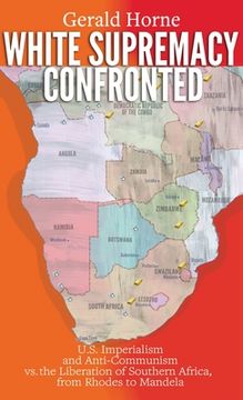 portada White Supremacy Confronted: U.S. Imperialism and Anti-Communisim vs. the Liberation of Southern Africa, from Rhodes to Mandela (en Inglés)