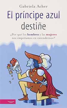 portada El Príncipe Azul Destiñe: Por qué los Hombres y las Mujeres nos Empeñamos en Entendernos? (in Spanish)