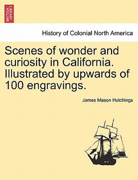 portada scenes of wonder and curiosity in california. illustrated by upwards of 100 engravings. (in English)