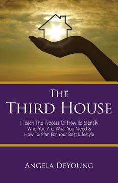 portada The Third House: I Teach The Process of How to Identify Who You Are, What You Need & How to Plan for Your Best Life Style (en Inglés)