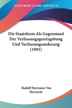 portada Die Staatsform Als Gegenstand Der Verfassungsgesetzgebung Und Verfassungsanderung (1901) (en Alemán)