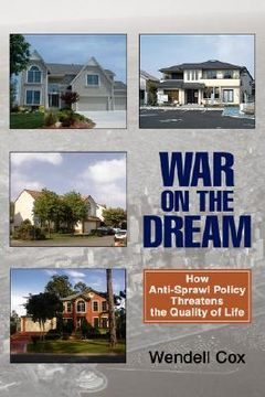 portada war on the dream: how anti-sprawl policy threatens the quality of life (en Inglés)