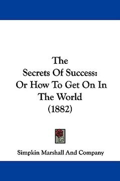 portada the secrets of success: or how to get on in the world (1882) (en Inglés)