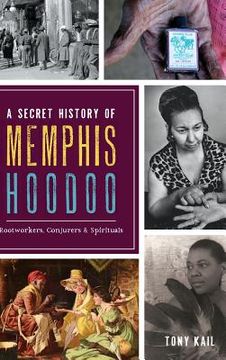 portada A Secret History of Memphis Hoodoo: Rootworkers, Conjurers & Spirituals (en Inglés)